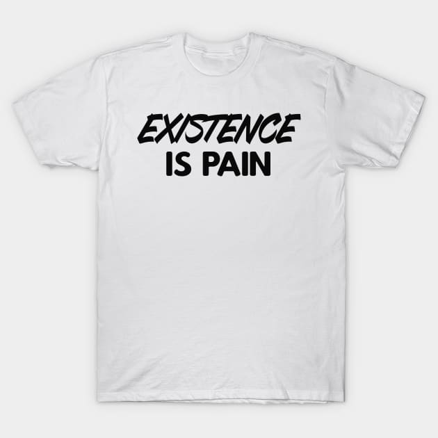 Existence is Pain Slogan T-Shirt by Foxxy Merch